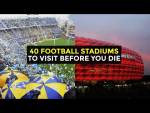 40 Football Stadiums To Visit Before You Die