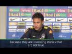 Neymar - 'They are inventing stories that arent true'