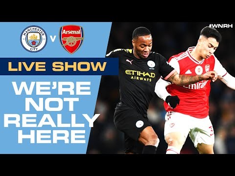 LIVE! | We're Not Really Here #WNRH | Man City v Arsenal Live Stream