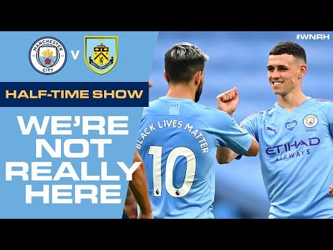 HALF TIME LIVE! | We're Not Really Here #WNRH | Man City v Burnley Live Stream