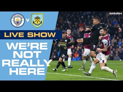 LIVE! | We're Not Really Here #WNRH | Man City v Burnley Live Stream