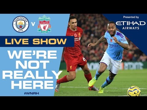 LIVE | Man City v Liverpool | #WNRH We're Not Really Here