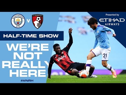 LIVE | HALF-TIME Update | Man City 2-0 Bournemouth | #WNRH We're Not Really Here