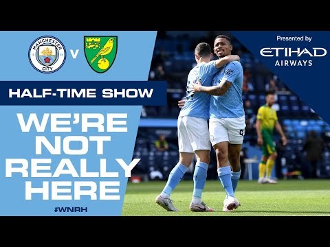 LIVE | HALF-TIME latest Man City 2-0 Norwich | #WNRH, We're Not Really Here