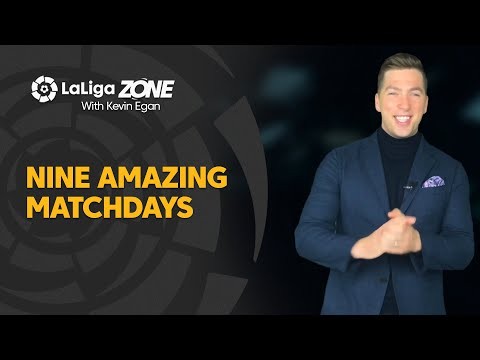 LaLiga Zone with Kevin Egan: Nine amazing matchdays