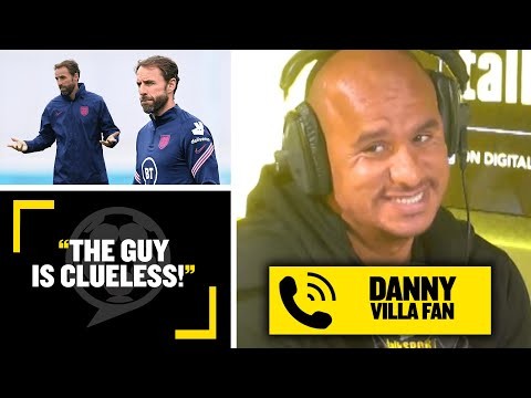 "THE GUY IS CLUELESS!" ? Danny the Villa fan isn't having Gareth Southgate as England manager