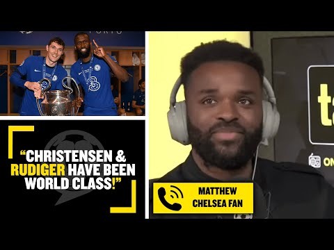 "CHRISTENSEN & RUDIGER HAVE BEEN WORLD CLASS!"? Chelsea fan Matt praises Tuchel's impact on the team